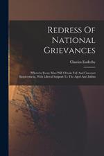 Redress Of National Grievances: Whereby Every Man Will Obtain Full And Constant Employment, With Liberal Support To The Aged And Infirm