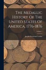 The Medallic History Of The United States Of America, 1776-1876; Volume 1