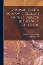 A Report On The Economic Geology Of The Silverton Quadrangle, Colorado