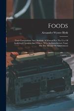 Foods: Their Composition And Analysis. A Manual For The Use Of Analytical Chemists And Others. With An Introductory Essay On The History Of Adulteration