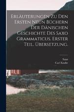 Erlauterungen zu den ersten neun Buchern der danischen Geschichte des Saxo Grammaticus. Erster Teil. UEbersetzung.