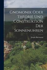 Gnomonik Oder Theorie Und Construktion Der Sonnenuhren