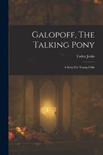 Galopoff, The Talking Pony: A Story For Young Folks