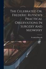 The Celebrated Dr. Frederic Ruysch's Practical Observations In Surgery And Midwifry