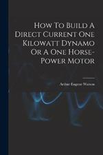 How To Build A Direct Current One Kilowatt Dynamo Or A One Horse-power Motor