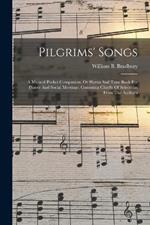 Pilgrims' Songs: A Musical Pocket Companion, Or Hymn And Tune Book For Prayer And Social Meetings; Consisting Chiefly Of Selections From The Author's