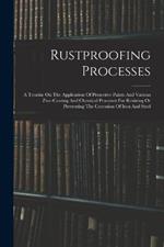 Rustproofing Processes; A Treatise On The Application Of Protective Paints And Various Zinc-coating And Chemical Processes For Resisting Or Preventing The Corrosion Of Iron And Steel