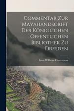 Commentar zur Mayahandscrift der Koeniglichen oeffentlichen Bibliothek zu Dresden