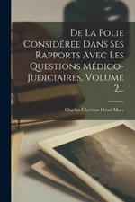 De La Folie Considérée Dans Ses Rapports Avec Les Questions Médico-judiciaires, Volume 2...