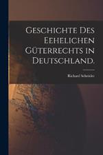 Geschichte des Eehelichen Güterrechts in Deutschland.