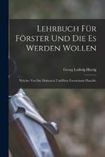 Lehrbuch fur Foerster und die es werden wollen: Welcher von der Holzzucht und dem Forstschutze handelt.