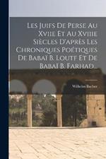 Les Juifs De Perse Au Xviie Et Au Xviiie Siecles D'apres Les Chroniques Poetiques De Babai B. Loutf Et De Babai B. Farhad...