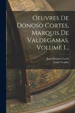 Oeuvres De Donoso Cortes, Marquis De Valdegamas, Volume 1...