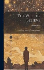 The Will to Believe: And Other Essays in Popular Philosophy