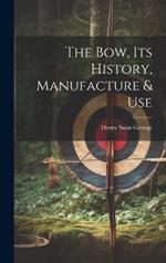 The Bow, its History, Manufacture & Use