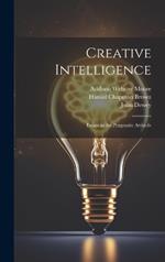 Creative Intelligence: Essays in the Pragmatic Attitude