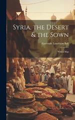 Syria, the Desert & the Sown: With a Map