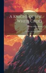 A Knight of the White Cross: A Tale of the Siege of Rhodes