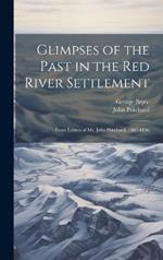 Glimpses of the Past in the Red River Settlement: From Letters of Mr. John Pritchard, 1805-1836