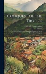 Conquest of the Tropics: The Story of the Creative Enterprises Conducted by the United Fruit Company