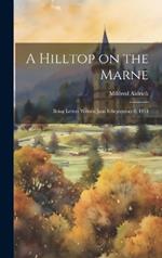 A Hilltop on the Marne: Being Letters Written June 8-September 8, 1914