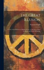 The Great Illusion: A Study of the Relation of Military Power in Nations to Their Economic and Social Advantage