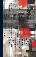 Practical Thorough-bass: Or, The Art Of Playing From A Figured Basson The Organ Or Pianoforte