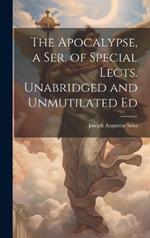 The Apocalypse, a Ser. of Special Lects. Unabridged and Unmutilated Ed