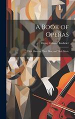 A Book of Operas: Their Histories, Their Plots, and Their Music