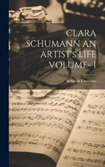 CLARA SCHUMANN AN ARTIST's LIFE VOLUME- I