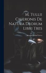 M. Tullii Ciceronis De Natura Deorum Libri Tres