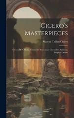 Cicero's Masterpieces: Cicero De Officiis, Cicero De Senectute, Cicero De Amicitia, Scipio's Dream