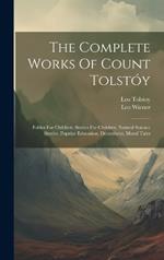 The Complete Works Of Count Tolstóy: Fables For Children. Stories For Children. Natural Science Stories. Popular Education. Decembrist. Moral Tales