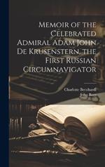 Memoir of the Celebrated Admiral Adam John de Krusenstern, the First Russian Circumnavigator