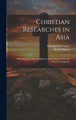 Christian Researches in Asia: With Notices of the Translation of the Scriptures Into the Oriental Languages