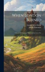 When London Burned: A Story of Restoration Times and the Great Fire