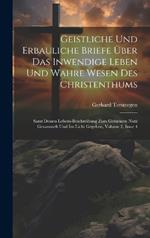 Geistliche Und Erbauliche Briefe Über Das Inwendige Leben Und Wahre Wesen Des Christenthums: Samt Dessen Lebens-beschreibung Zum Gemeinen Nutz Gesammelt Und Ins Licht Gegeben, Volume 2, Issue 4