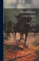 Abraham Lincoln: A History; Volume 6