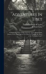 Adventures in Tibet: Including the Diary of Miss Annie R. Taylor's Remarkable Journey From Tau-Chau to Ta-Chien-Lu Through the Heart of the 
