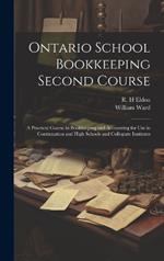 Ontario School Bookkeeping Second Course: A Practical Course in Bookkeeping and Accounting for Use in Continuation and High Schools and Collegiate Institutes