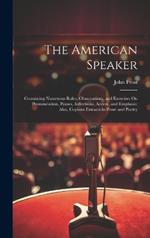 The American Speaker: Containing Numerous Rules, Observations, and Exercises On Pronunciation, Pauses, Inflections, Accent, and Emphasis: Also, Copious Extracts in Prose and Poetry