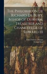 The Philobiblon of Richard de Bury, Bishop of Durham, Treasurer and Chancellor of Edward III