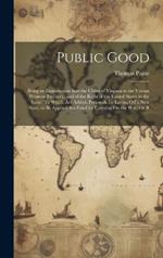 Public Good: Being an Examination Into the Claim of Virginia to the Vacant Western Territory, and of the Right of the United States to the Same: To Which Are Added, Proposals for Laying Off a New State, to Be Applied Asa Fund for Carrying On the War, Or R