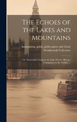 The Echoes of the Lakes and Mountains: Or, Wonderful Things in the Lake District (being a Companion to the Guides) ...