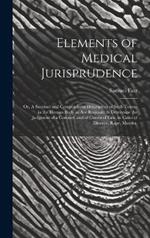 Elements of Medical Jurisprudence: or, A Succinct and Compendious Description of Such Tokens in the Human Body as Are Requisite to Determine the Judgment of a Coroner, and of Courts of Law, in Cases of Divorce, Rape, Murder,