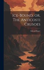 Ice-bound, or, The Anticosti Crusoes [microform]