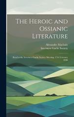 The Heroic and Ossianic Literature: Read at the Inverness Gaelic Society Meeting, 17th February 1886