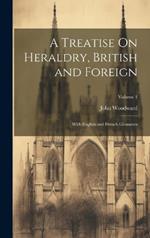 A Treatise On Heraldry, British and Foreign: With English and French Glossaries; Volume 1