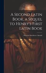 A Second Latin Book, a Sequel to Henry's First Latin Book