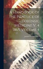 A Handbook of the Practice of Forensic Medicine V. 4 1865, Volume 4